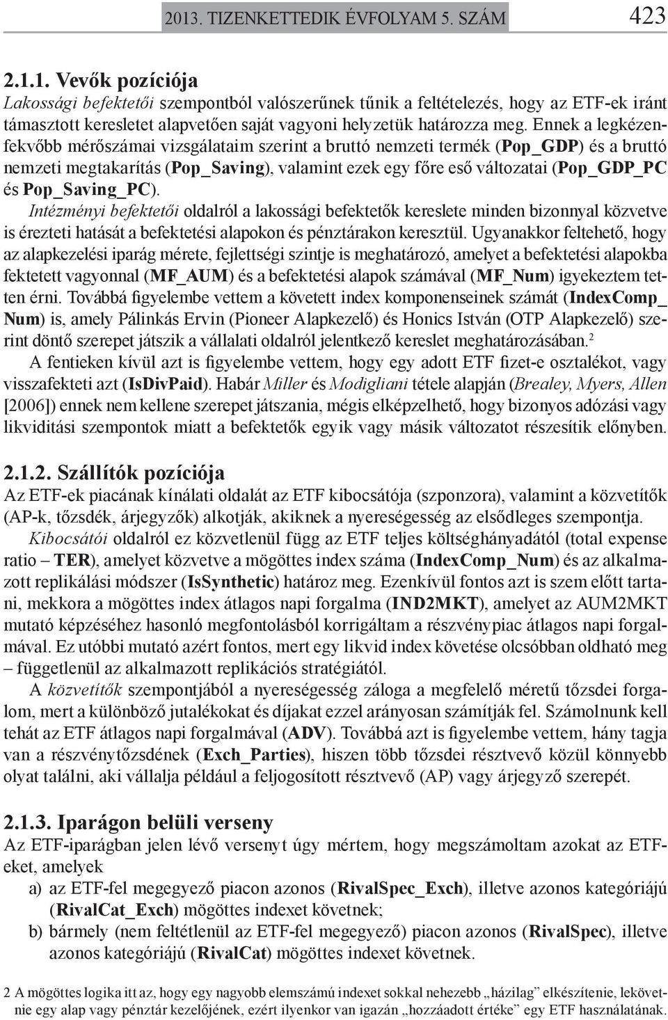 Pop_Saving_PC). Intézményi befektetői oldalról a lakossági befektetők kereslete minden bizonnyal közvetve is érezteti hatását a befektetési alapokon és pénztárakon keresztül.