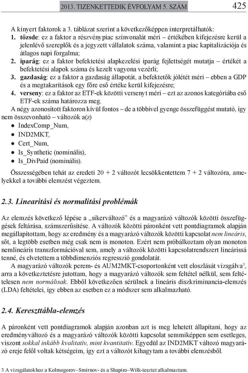 iparág: ez a faktor befektetési alapkezelési iparág fejlettségét mutatja értékét a befektetési alapok száma és kezelt vagyona vezérli; 3.