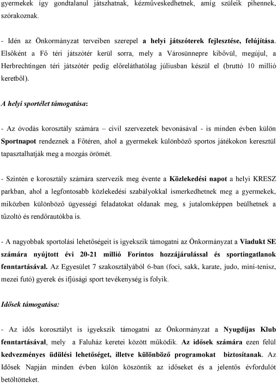 A helyi sportélet támogatása: - Az óvodás korosztály számára civil szervezetek bevonásával - is minden évben külön Sportnapot rendeznek a Főtéren, ahol a gyermekek különböző sportos játékokon