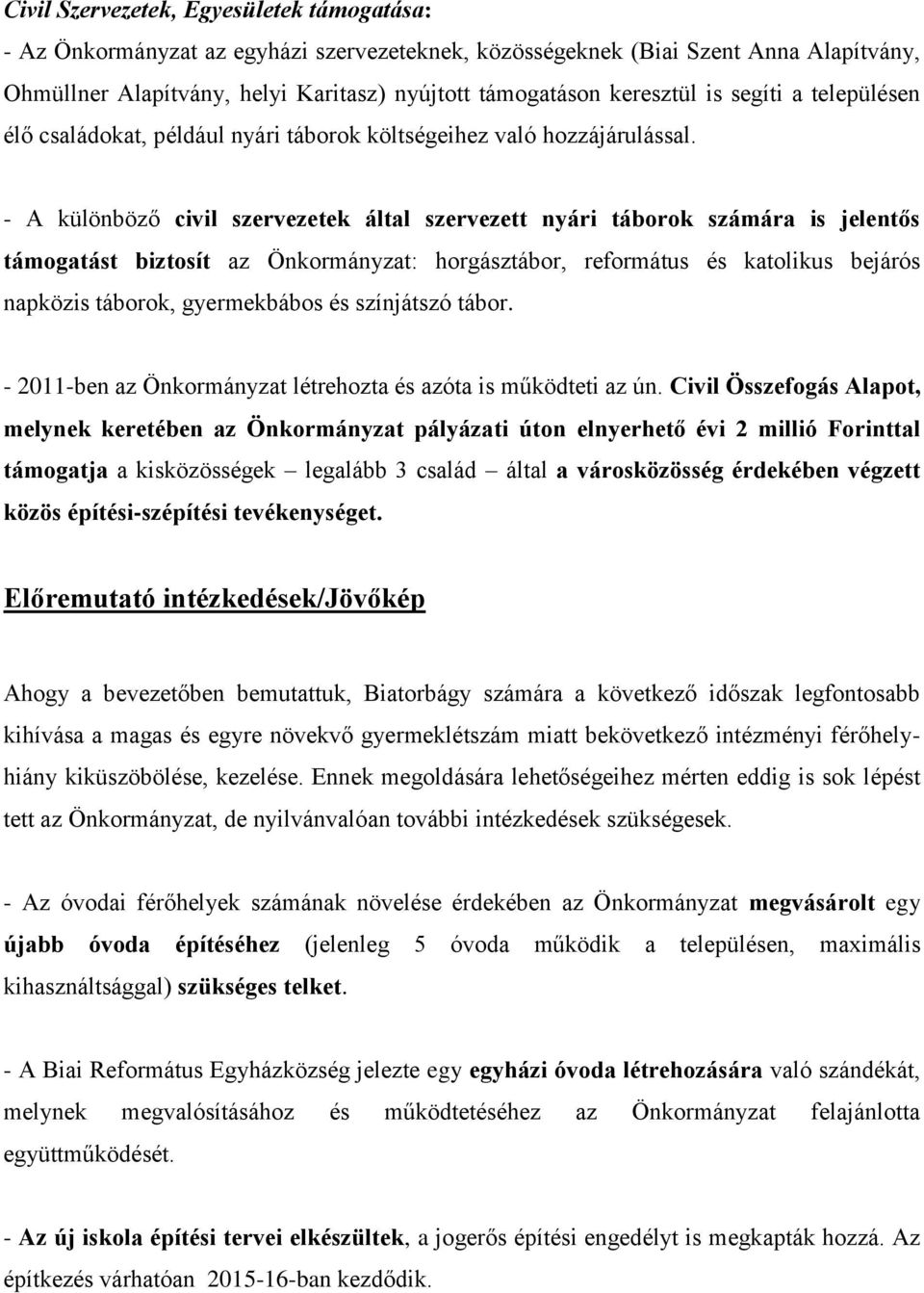 - A különböző civil szervezetek által szervezett nyári táborok számára is jelentős támogatást biztosít az Önkormányzat: horgásztábor, református és katolikus bejárós napközis táborok, gyermekbábos és