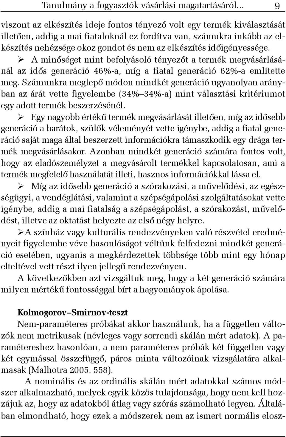 elkészítés idõigényessége. A minõséget mint befolyásoló tényezõt a termék megvásárlásánál az idõs generáció 46%-a, míg a fiatal generáció 62%-a említette meg.