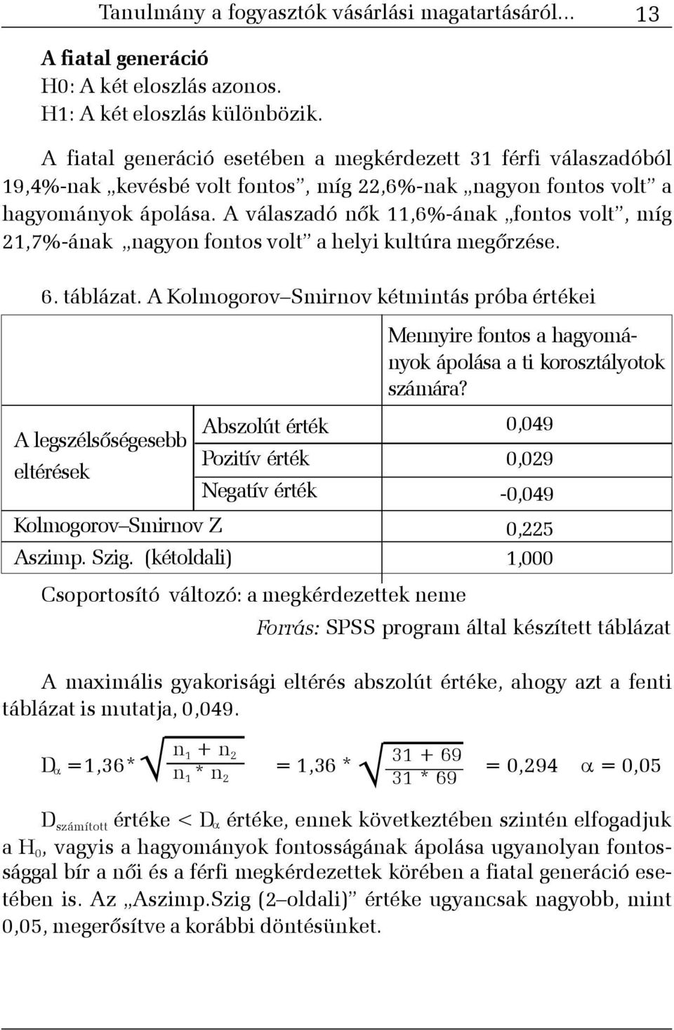 A válaszadó nõk 11,6%-ának fontos volt, míg 21,7%-ának nagyon fontos volt a helyi kultúra megõrzése. 6. táblázat.