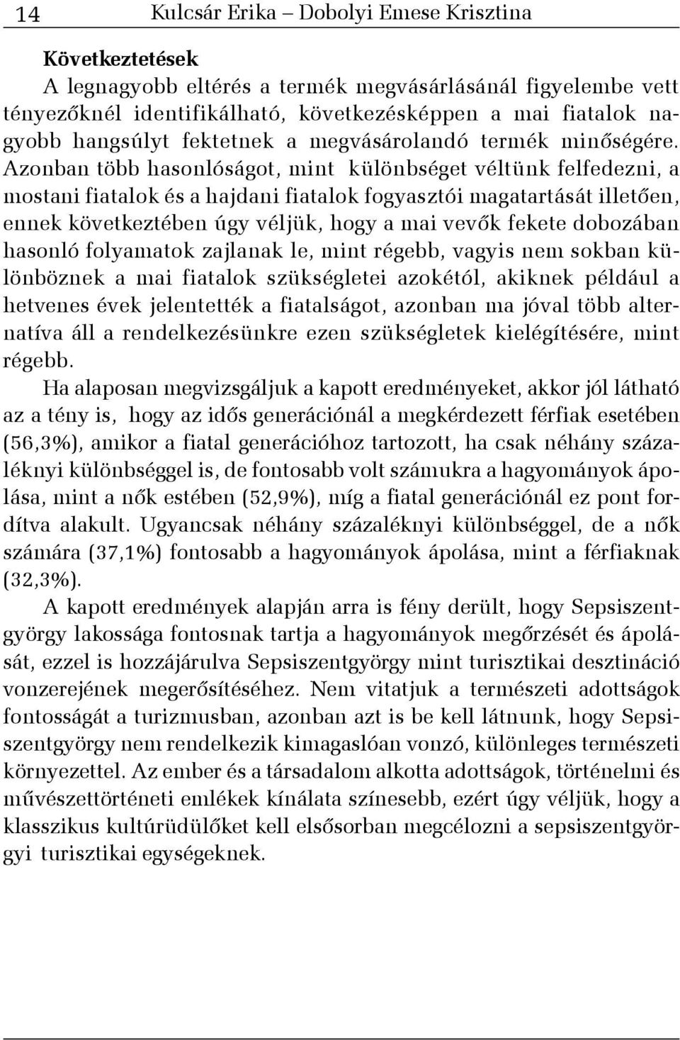 Azonban több hasonlóságot, mint különbséget véltünk felfedezni, a mostani fiatalok és a hajdani fiatalok fogyasztói magatartását illetõen, ennek következtében úgy véljük, hogy a mai vevõk fekete