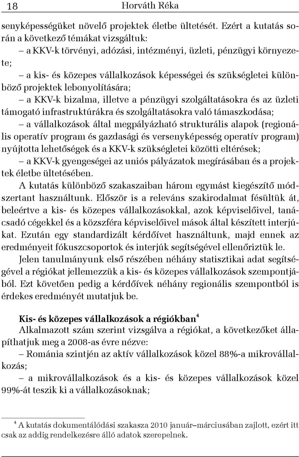 projektek lebonyolítására; a KKV-k bizalma, illetve a pénzügyi szolgáltatásokra és az üzleti támogató infrastruktúrákra és szolgáltatásokra való támaszkodása; a vállalkozások által megpályázható