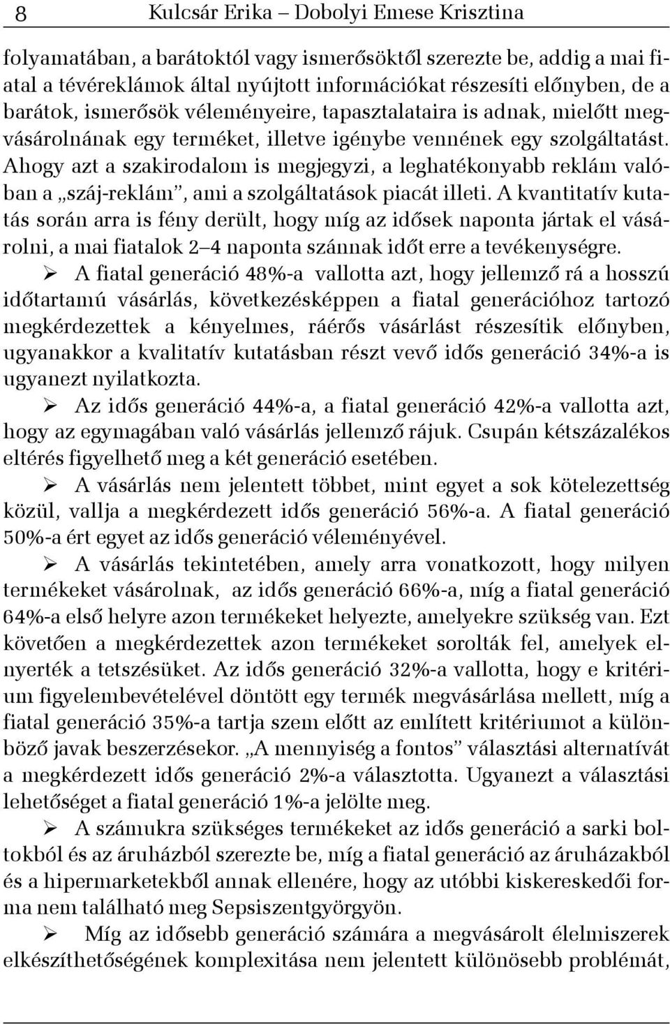 Ahogy azt a szakirodalom is megjegyzi, a leghatékonyabb reklám valóban a száj-reklám, ami a szolgáltatások piacát illeti.