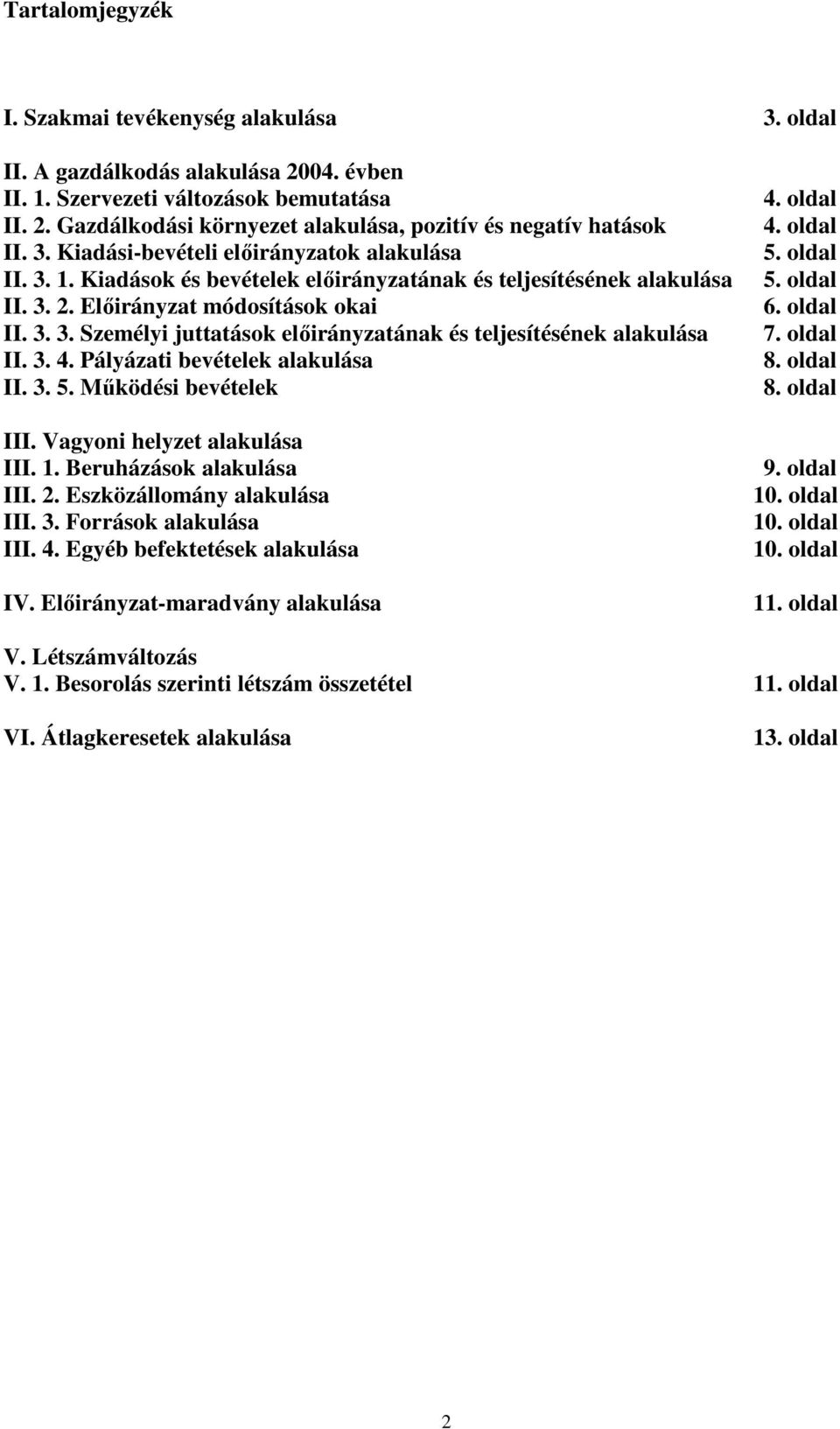 3. 4. Pályázati bevételek alakulása II. 3. 5. Mőködési bevételek III. Vagyoni helyzet alakulása III. 1. Beruházások alakulása III. 2. Eszközállomány alakulása III. 3. Források alakulása III. 4. Egyéb befektetések alakulása IV.