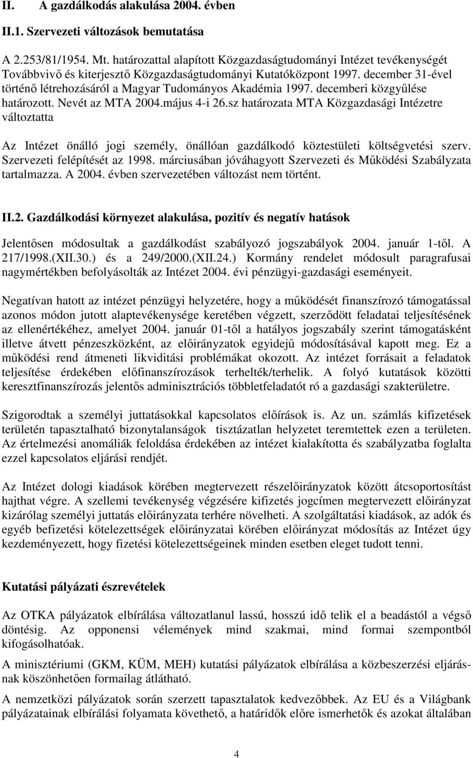 december 31-ével történı létrehozásáról a Magyar Tudományos Akadémia 1997. decemberi közgyőlése határozott. Nevét az MTA 2004.május 4-i 26.