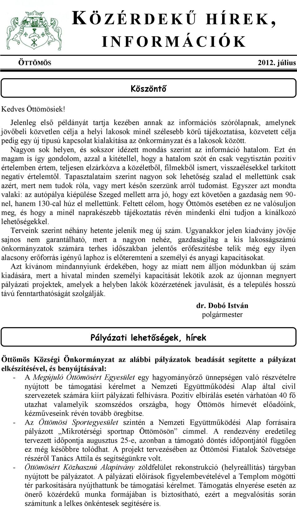 típusú kapcsolat kialakítása az önkormányzat és a lakosok között. Nagyon sok helyen, és sokszor idézett mondás szerint az információ hatalom.