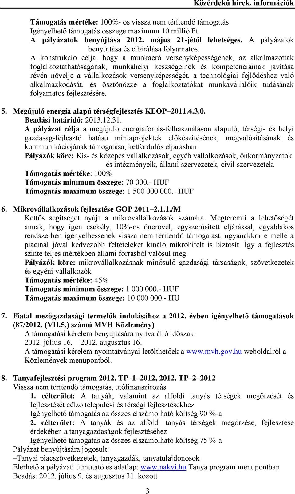 A konstrukció célja, hogy a munkaerő versenyképességének, az alkalmazottak foglalkoztathatóságának, munkahelyi készségeinek és kompetenciáinak javítása révén növelje a vállalkozások