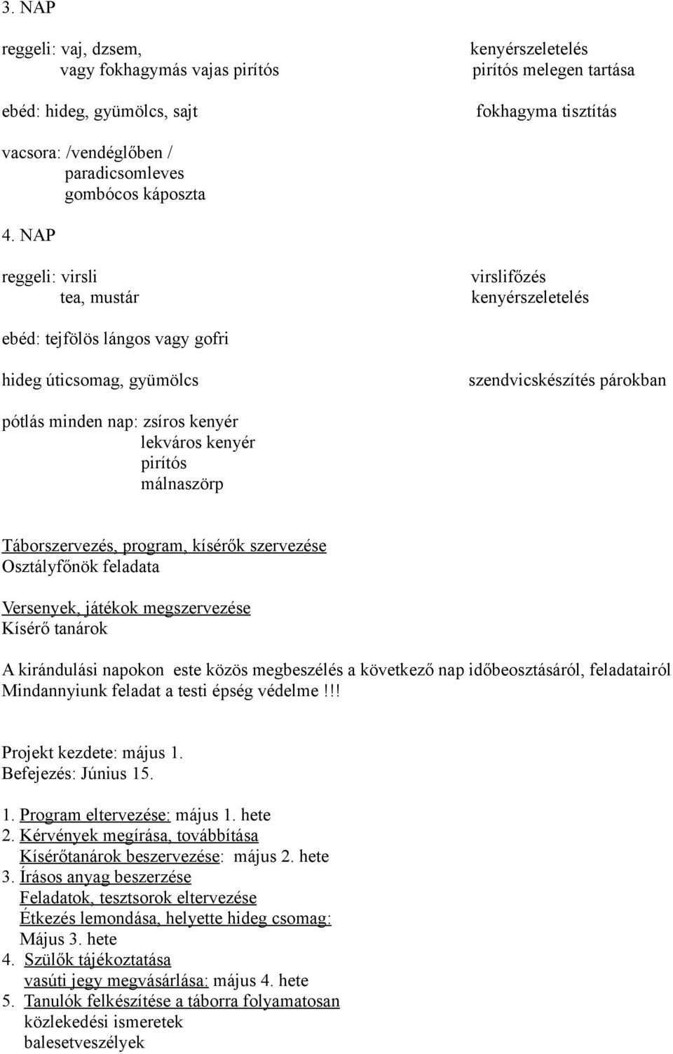 NAP reggeli: virsli tea, mustár virslifőzés kenyérszeletelés ebéd: tejfölös lángos vagy gofri hideg úticsomag, gyümölcs szendvicskészítés párokban pótlás minden nap: zsíros kenyér lekváros kenyér