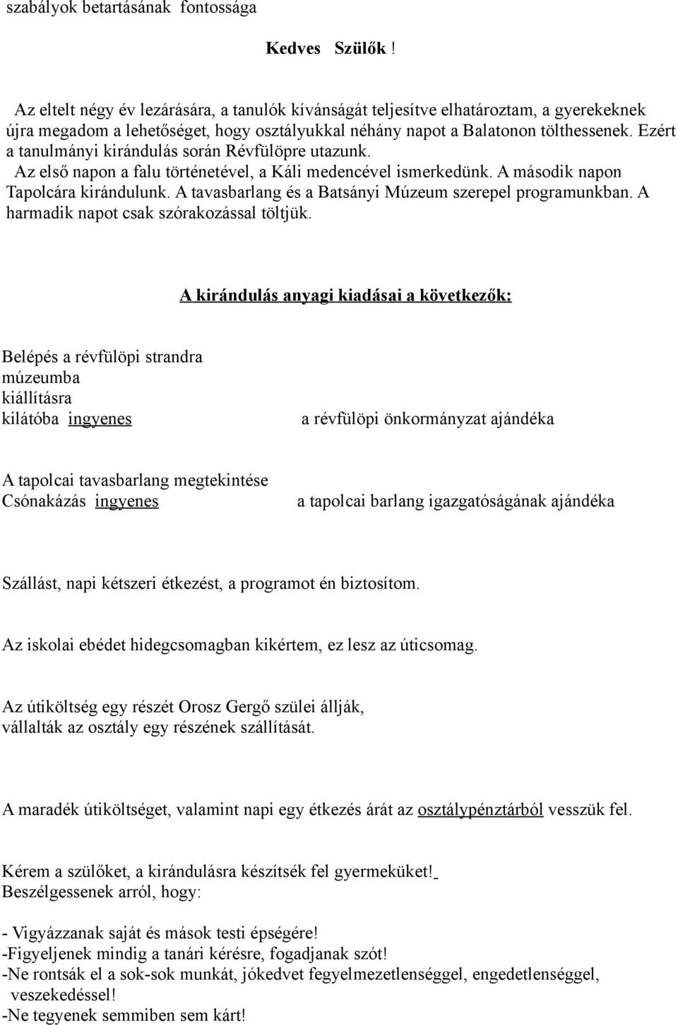 Ezért a tanulmányi kirándulás során Révfülöpre utazunk. Az első napon a falu történetével, a Káli medencével ismerkedünk. A második napon Tapolcára kirándulunk.