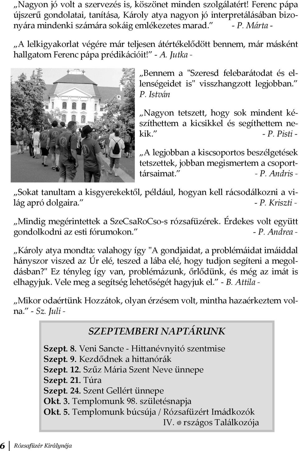 P. István Nagyon tetszett, hogy sok mindent készíthettem a kicsikkel és segíthettem nekik. - P. Pisti - A legjobban a kiscsoportos beszélgetések tetszettek, jobban megismertem a csoporttársaimat. - P. Andris - Sokat tanultam a kisgyerekektől, például, hogyan kell rácsodálkozni a világ apró dolgaira.