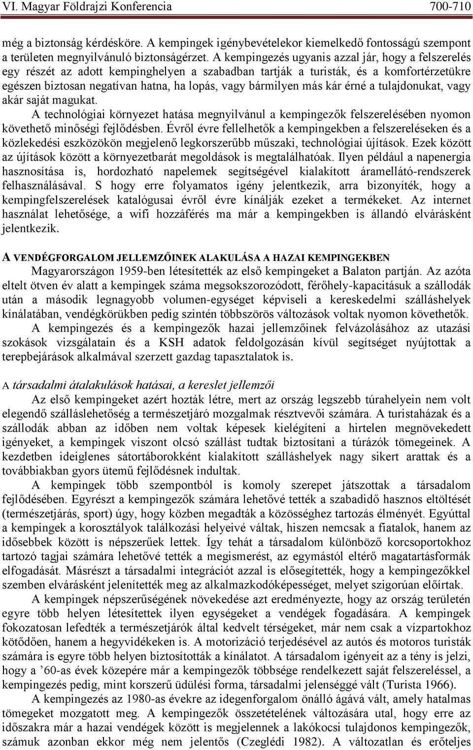 más kár érné a tulajdonukat, vagy akár saját magukat. A technológiai környezet hatása megnyilvánul a kempingezők felszerelésében nyomon követhető minőségi fejlődésben.