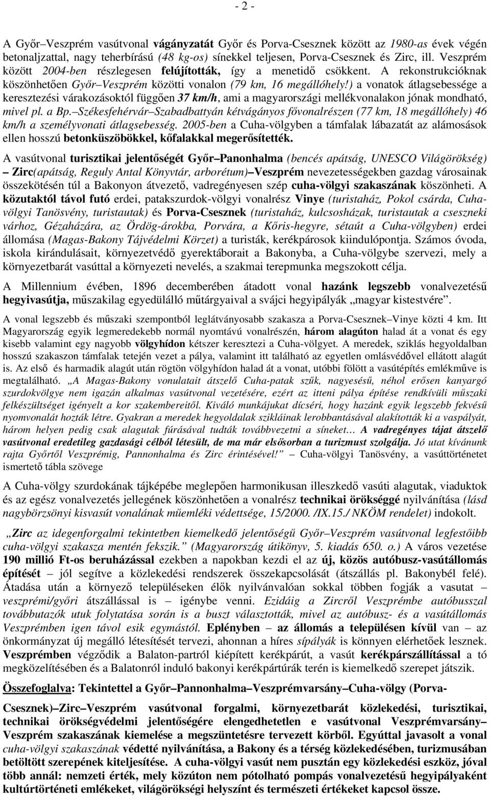 ) a vonatok átlagsebessége a keresztezési várakozásoktól függően 37 km/h, ami a magyarországi mellékvonalakon jónak mondható, mivel pl. a Bp.