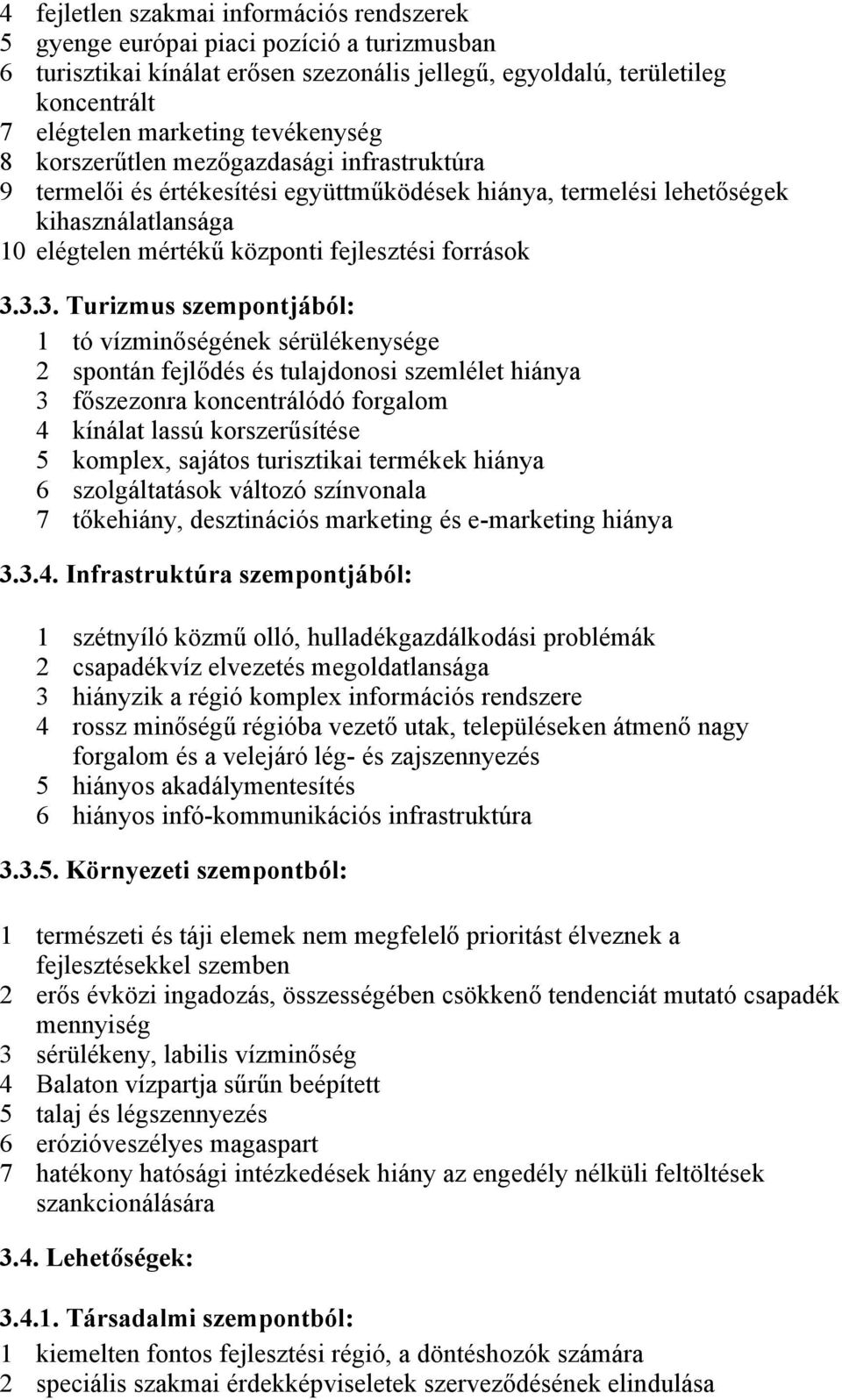 3.3.3. Turizmus szempontjából: 1 tó vízminőségének sérülékenysége 2 spontán fejlődés és tulajdonosi szemlélet hiánya 3 főszezonra koncentrálódó forgalom 4 kínálat lassú korszerűsítése 5 komplex,