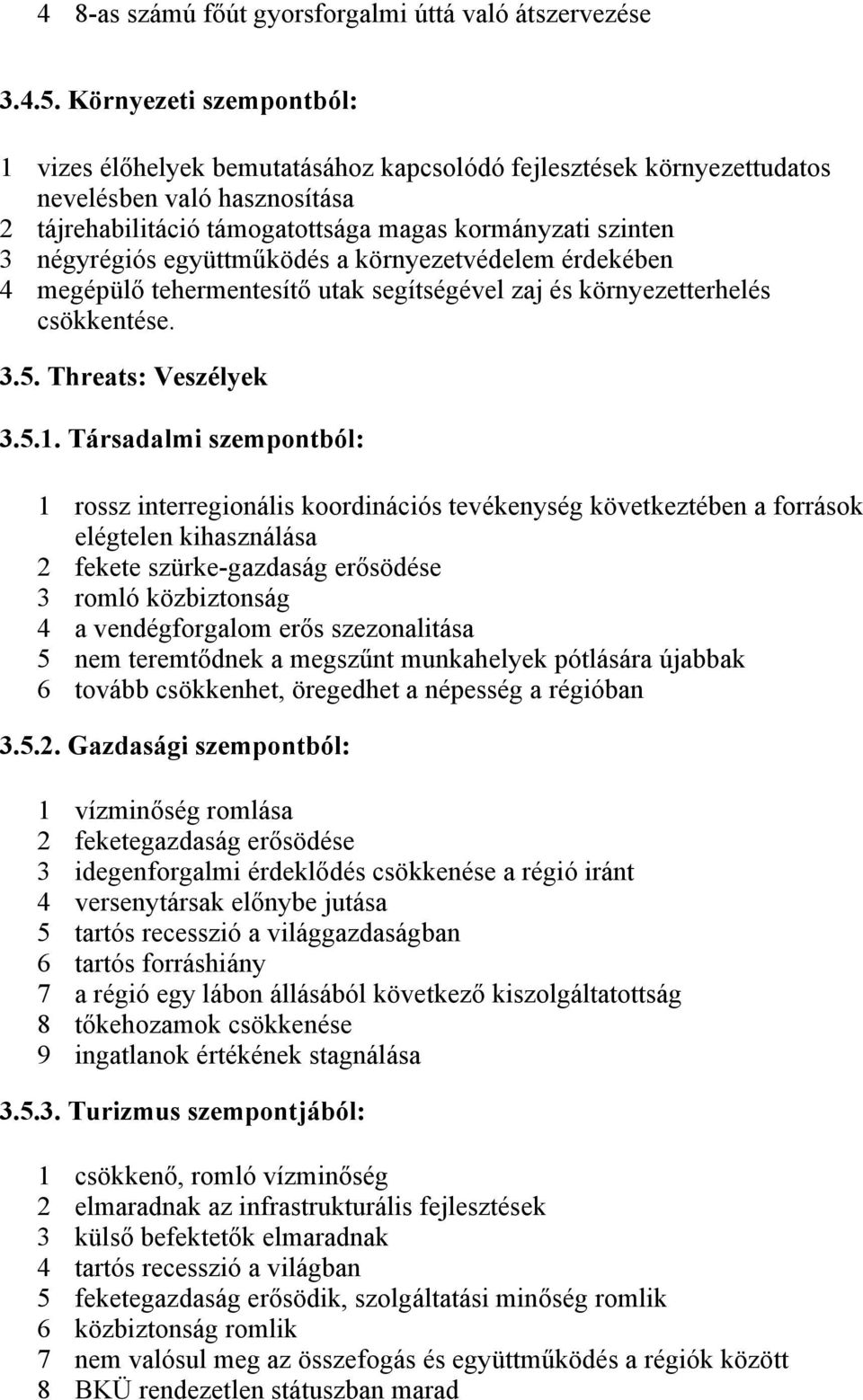 együttműködés a környezetvédelem érdekében 4 megépülő tehermentesítő utak segítségével zaj és környezetterhelés csökkentése. 3.5. Threats: Veszélyek 3.5.1.