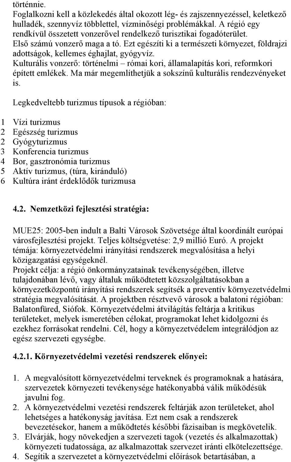 Ezt egészíti ki a természeti környezet, földrajzi adottságok, kellemes éghajlat, gyógyvíz. Kulturális vonzerő: történelmi római kori, államalapítás kori, reformkori épített emlékek.