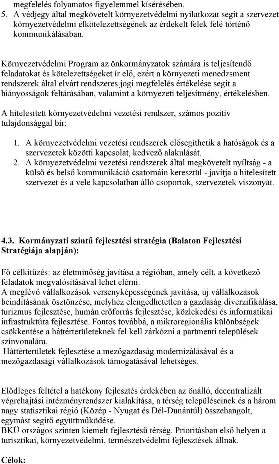 Környezetvédelmi Program az önkormányzatok számára is teljesítendő feladatokat és kötelezettségeket ír elő, ezért a környezeti menedzsment rendszerek által elvárt rendszeres jogi megfelelés