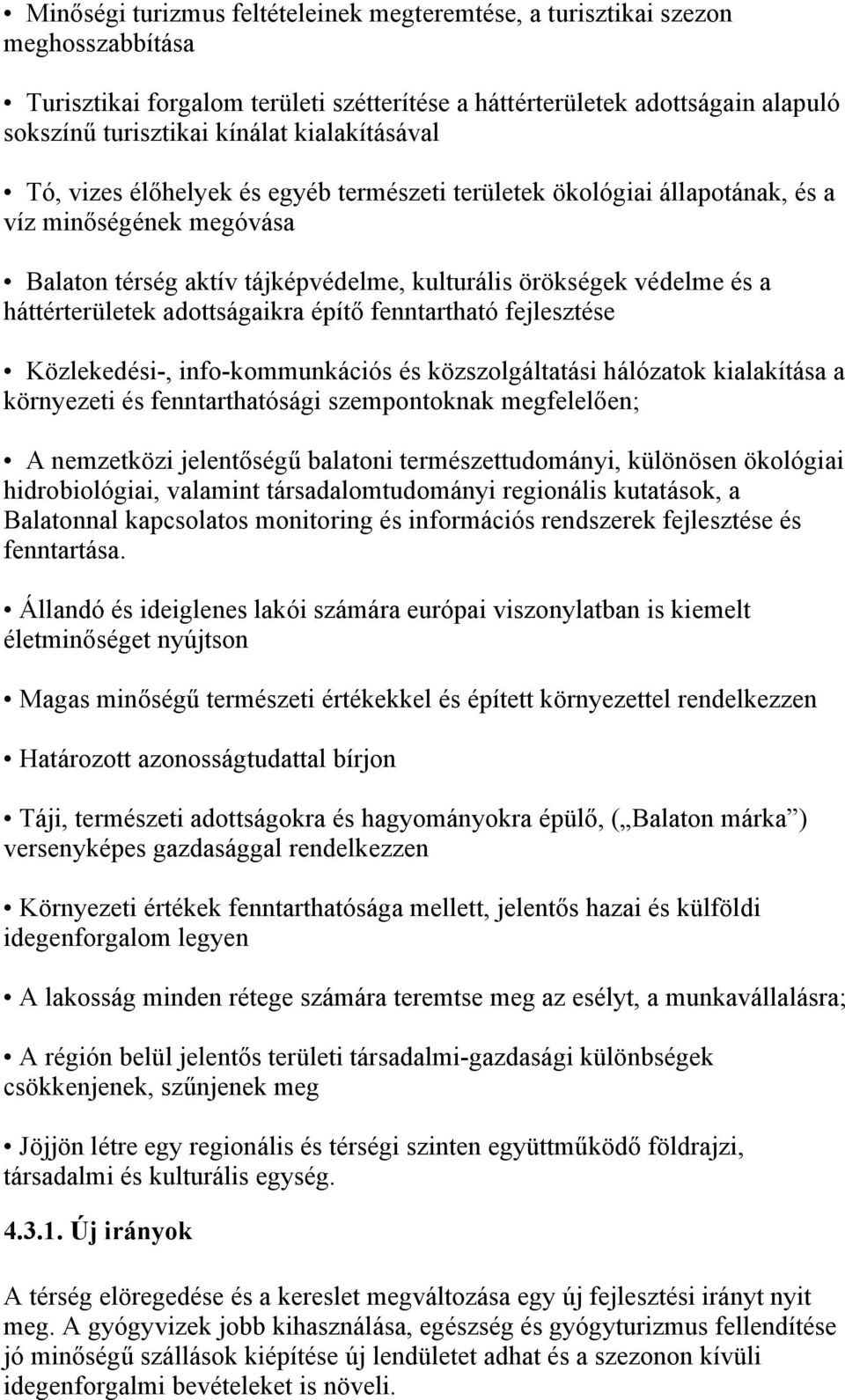 háttérterületek adottságaikra építő fenntartható fejlesztése Közlekedési-, info-kommunkációs és közszolgáltatási hálózatok kialakítása a környezeti és fenntarthatósági szempontoknak megfelelően; A