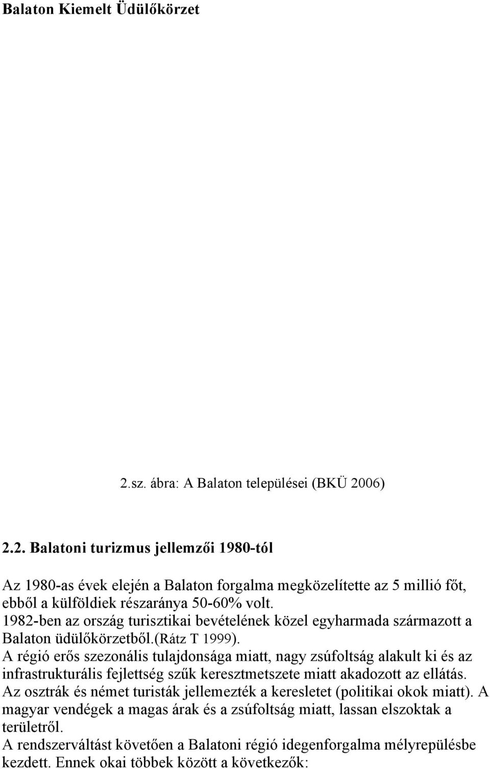 A régió erős szezonális tulajdonsága miatt, nagy zsúfoltság alakult ki és az infrastrukturális fejlettség szűk keresztmetszete miatt akadozott az ellátás.