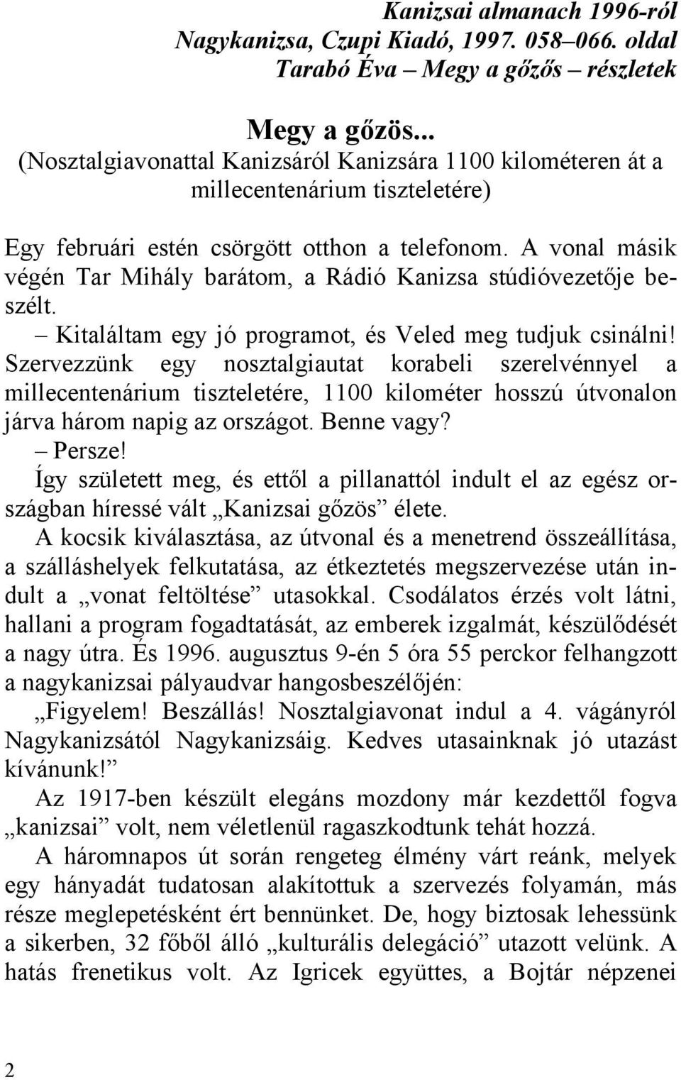 A vonal másik végén Tar Mihály barátom, a Rádió Kanizsa stúdióvezetője beszélt. Kitaláltam egy jó programot, és Veled meg tudjuk csinálni!