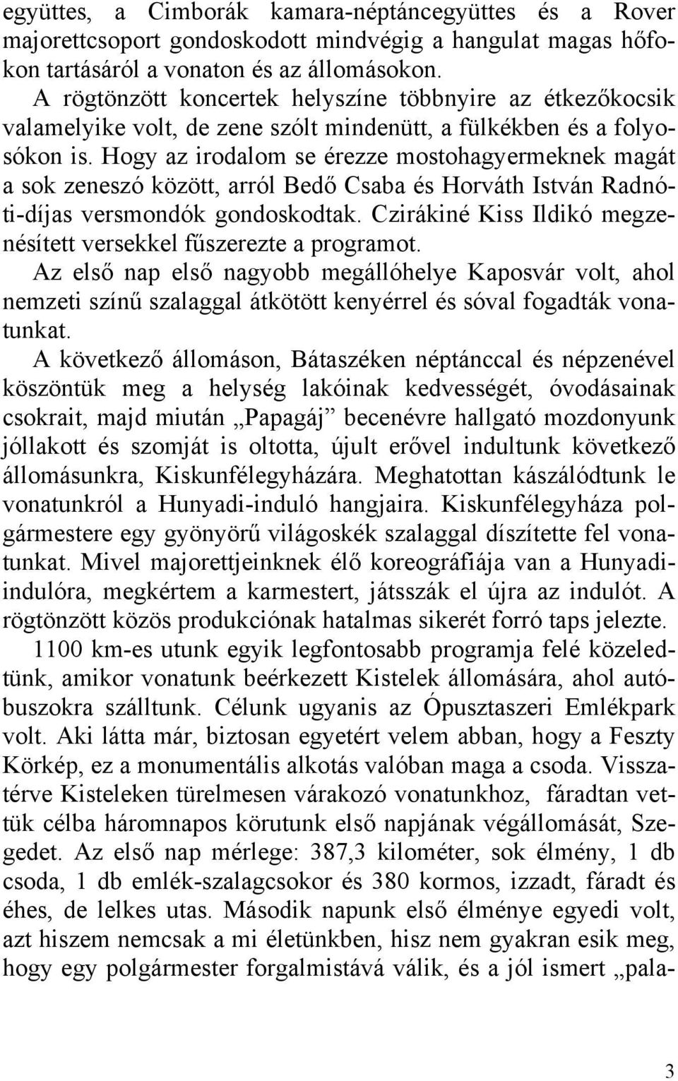 Hogy az irodalom se érezze mostohagyermeknek magát a sok zeneszó között, arról Bedő Csaba és Horváth István Radnóti-díjas versmondók gondoskodtak.