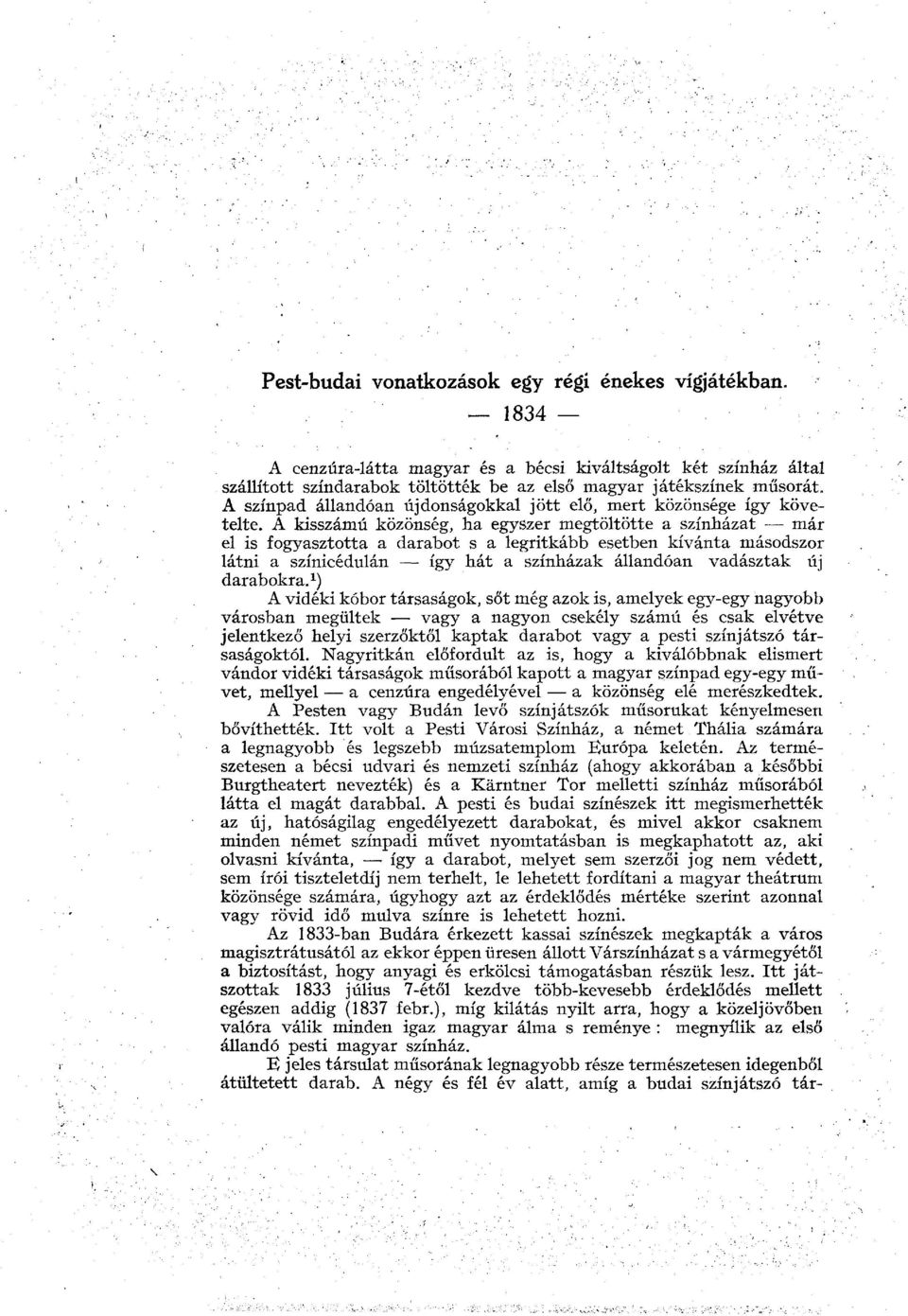 A kisszámú közönség, ha egyszer megtöltötte a színházat már el is fogyasztotta a darabot s a legritkább esetben kívánta másodszor látni a színicédulán így hát a színházak állandóan vadásztak új