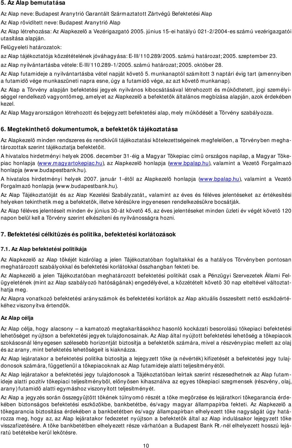 számú határozat; 2005. szeptember 23. az Alap nyilvántartásba vétele: E-III/110.289-1/2005. számú határozat; 2005. október 28. Az Alap futamideje a nyilvántartásba vétel napját követõ 5.