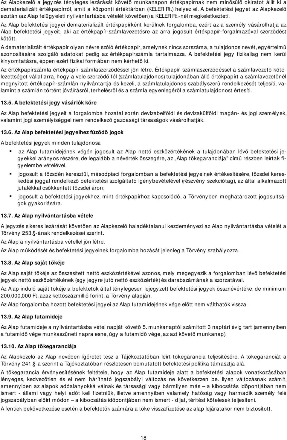 Az Alap befektetési jegyei dematerializált értékpapírként kerülnek forgalomba, ezért az a személy vásárolhatja az Alap befektetési jegyeit, aki az értékpapír-számlavezetésre az arra jogosult