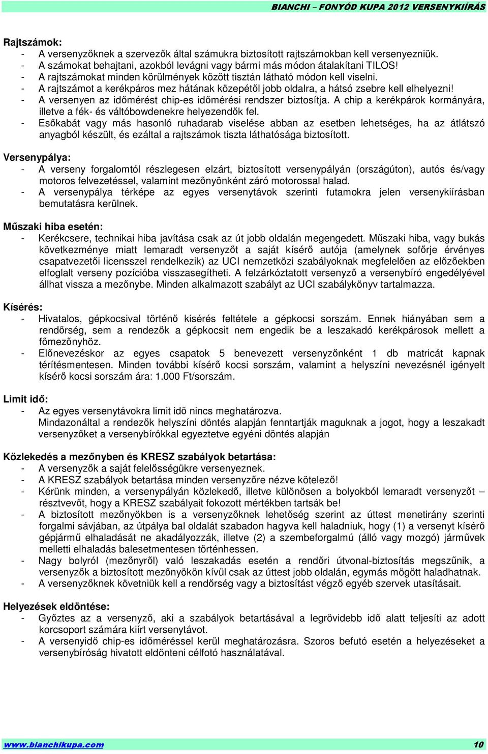 - A versenyen az idımérést chip-es idımérési rendszer biztosítja. A chip a kerékpárok kormányára, illetve a fék- és váltóbowdenekre helyezendık fel.