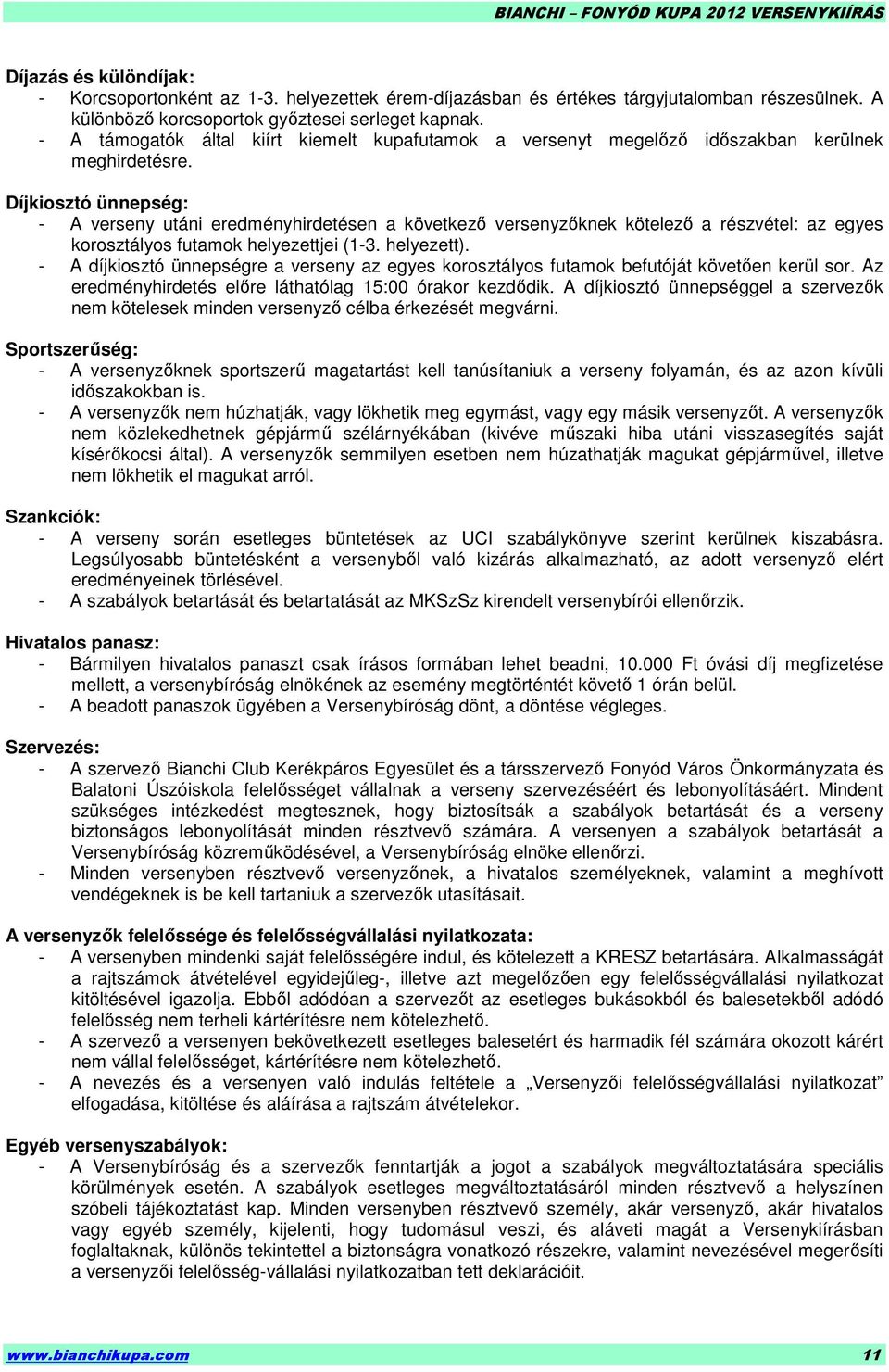 Díjkiosztó ünnepség: - A verseny utáni eredményhirdetésen a következı versenyzıknek kötelezı a részvétel: az egyes korosztályos futamok helyezettjei (1-3. helyezett).