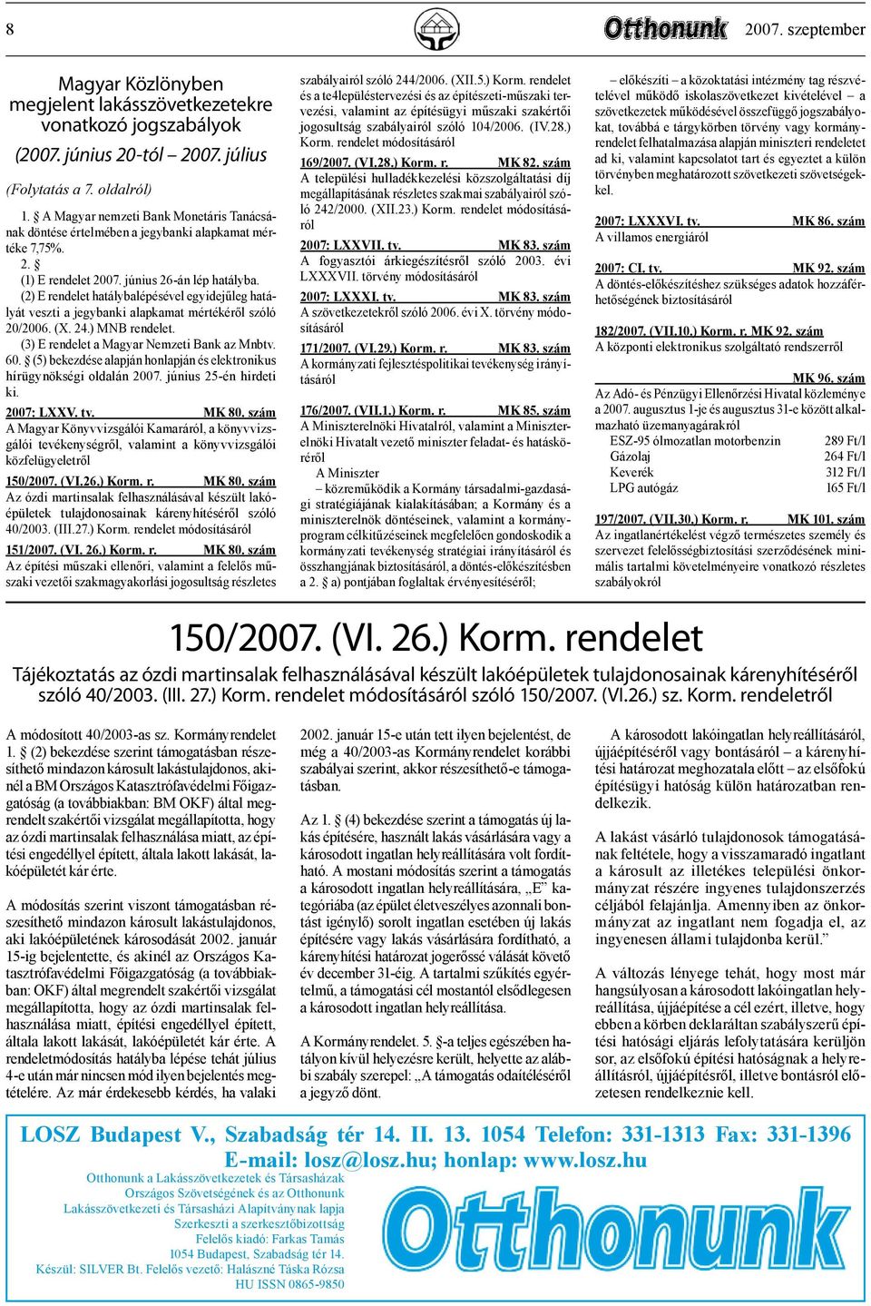 (2) E rendelet hatálybalépésével egyidejűleg hatályát veszti a jegybanki alapkamat mértékéről szóló 20/2006. (X. 24.) MNB rendelet. (3) E rendelet a Magyar Nemzeti Bank az Mnbtv. 60.