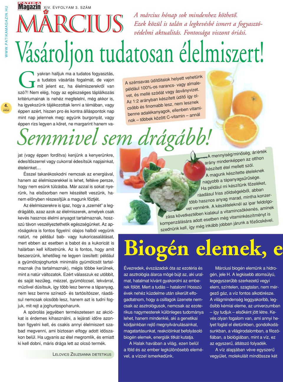 Az 1:2 arányban készített üdítô így olcsóbb és finomabb lesz, nem lesznek benne adalékanyagok, ellenben vitaminok többek között C-vitamin annál Gyakran halljuk ma a tudatos fogyasztás, a tudatos