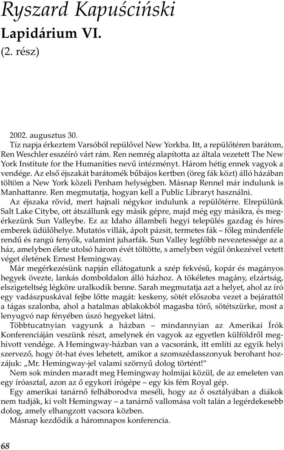 Az első éjszakát barátomék bűbájos kertben (öreg fák közt) álló házában töltöm a New York közeli Penham helységben. Másnap Rennel már indulunk is Manhattanre.