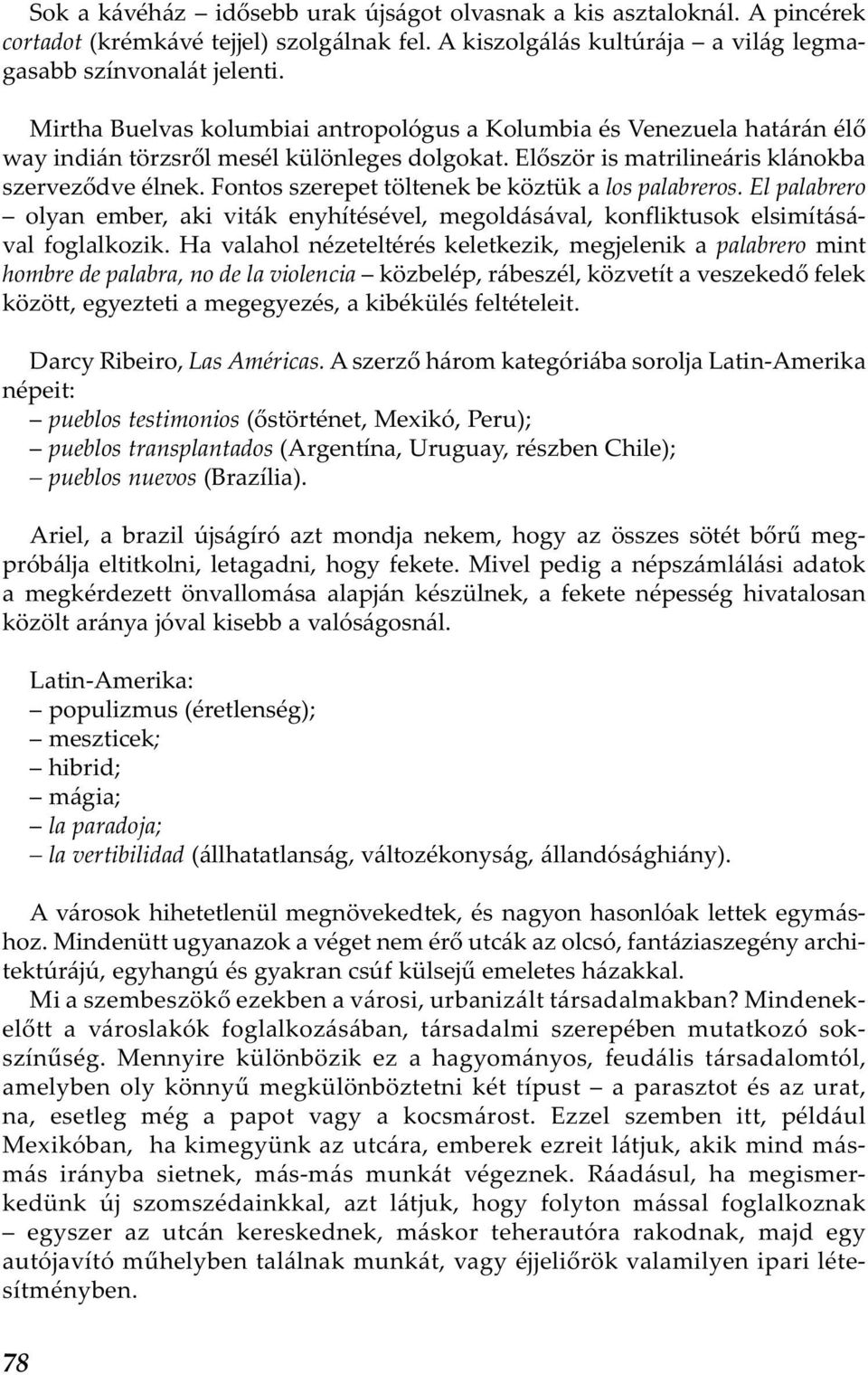 Fontos szerepet töltenek be köztük a los palabreros. El palabrero olyan ember, aki viták enyhítésével, megoldásával, konfliktusok elsimításával foglalkozik.