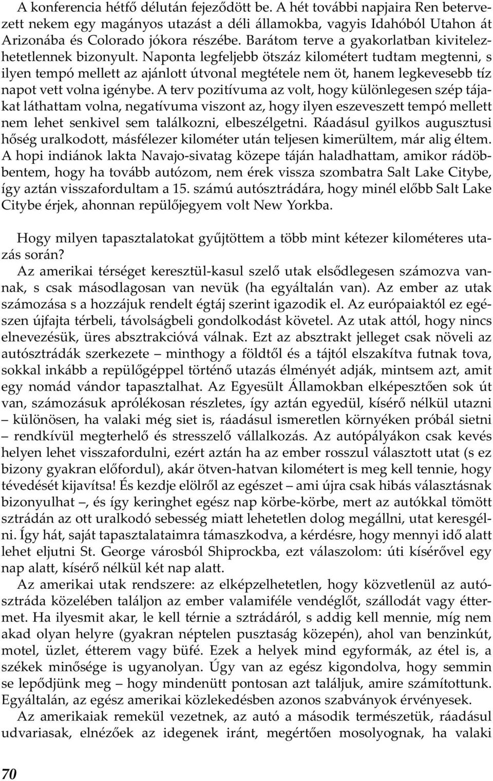 Naponta legfeljebb ötszáz kilométert tudtam megtenni, s ilyen tempó mellett az ajánlott útvonal megtétele nem öt, hanem legkevesebb tíz napot vett volna igénybe.