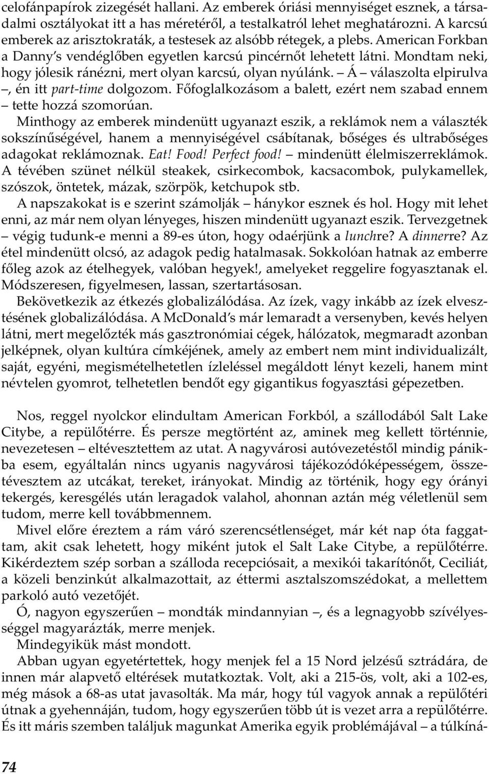 Mondtam neki, hogy jólesik ránézni, mert olyan karcsú, olyan nyúlánk. Á válaszolta elpirulva, én itt part-time dolgozom. Főfoglalkozásom a balett, ezért nem szabad ennem tette hozzá szomorúan.