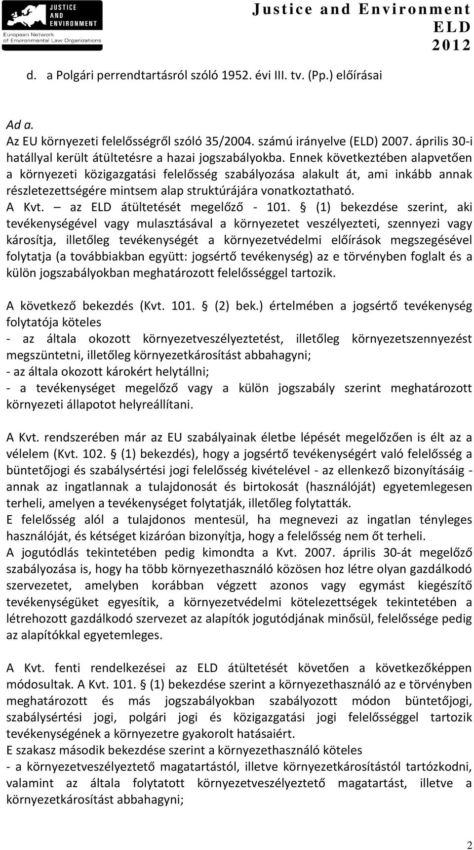 Ennek következtében alapvetően a környezeti közigazgatási felelősség szabályozása alakult át, ami inkább annak részletezettségére mintsem alap struktúrájára vonatkoztatható. A Kvt.