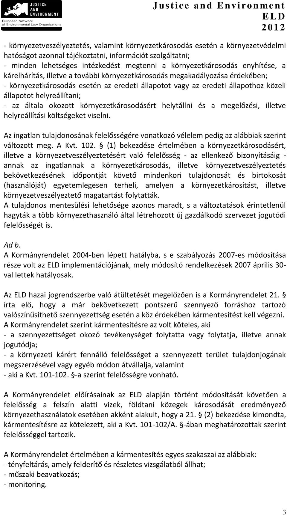 állapotot helyreállítani; - az általa okozott környezetkárosodásért helytállni és a megelőzési, illetve helyreállítási költségeket viselni.