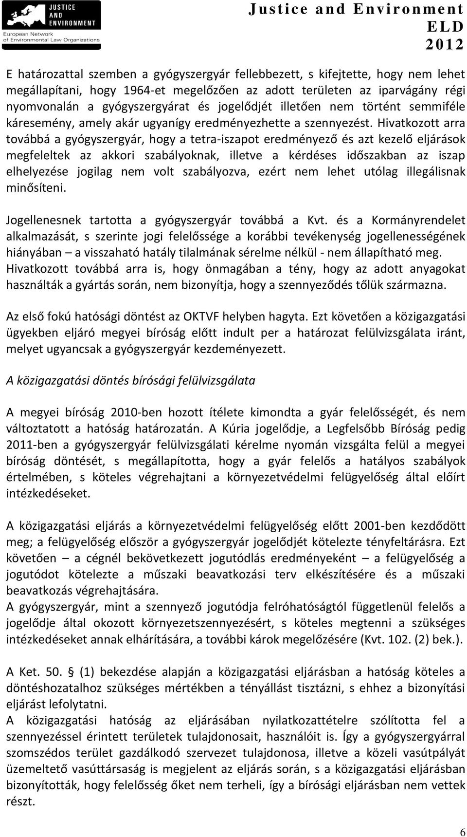 Hivatkozott arra továbbá a gyógyszergyár, hogy a tetra-iszapot eredményező és azt kezelő eljárások megfeleltek az akkori szabályoknak, illetve a kérdéses időszakban az iszap elhelyezése jogilag nem