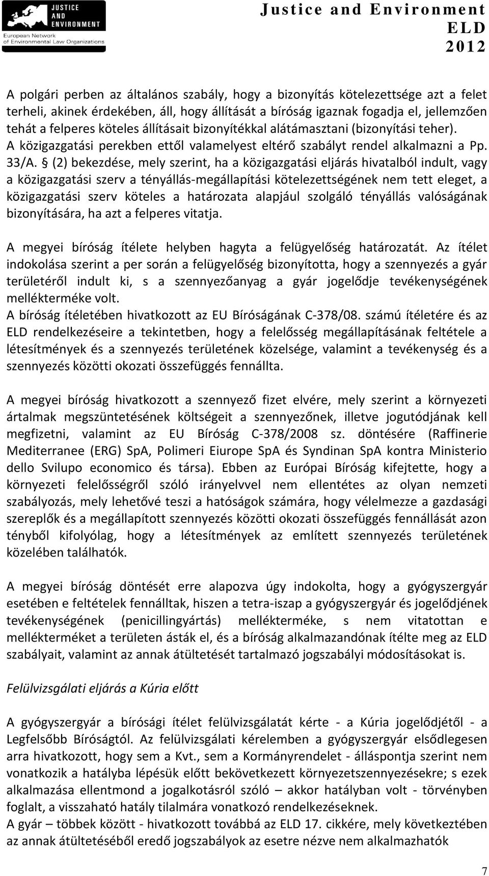 (2) bekezdése, mely szerint, ha a közigazgatási eljárás hivatalból indult, vagy a közigazgatási szerv a tényállás-megállapítási kötelezettségének nem tett eleget, a közigazgatási szerv köteles a