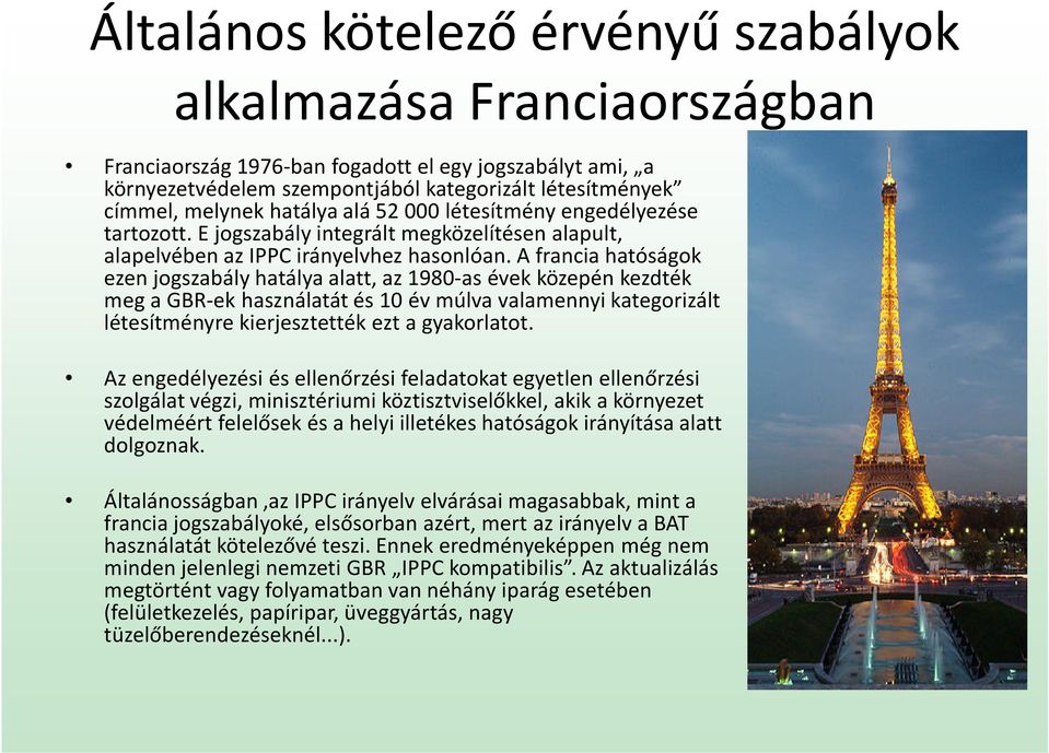 A francia hatóságok ezen jogszabály hatálya alatt, az 1980-as évek közepén kezdték meg a GBR-ek használatát és 10 év múlva valamennyi kategorizált létesítményre kierjesztették ezt a gyakorlatot.