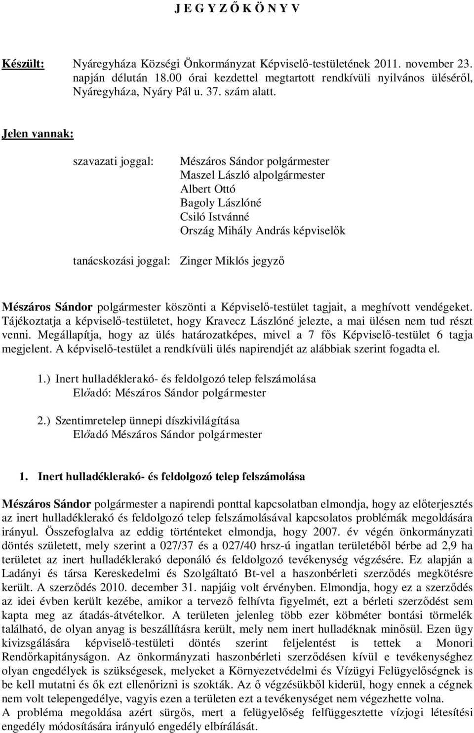 Jelen vannak: szavazati joggal: Mészáros Sándor polgármester Maszel László alpolgármester Albert Ottó Bagoly Lászlóné Csiló Istvánné Ország Mihály András képviselők tanácskozási joggal: Zinger Miklós