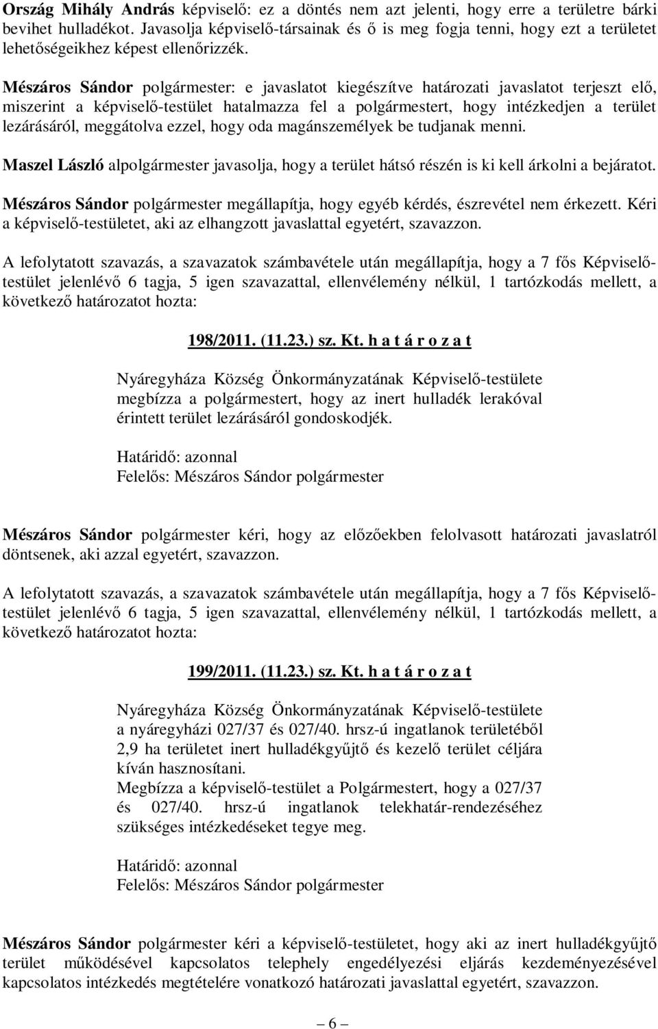 Mészáros Sándor polgármester: e javaslatot kiegészítve határozati javaslatot terjeszt elő, miszerint a képviselő-testület hatalmazza fel a polgármestert, hogy intézkedjen a terület lezárásáról,