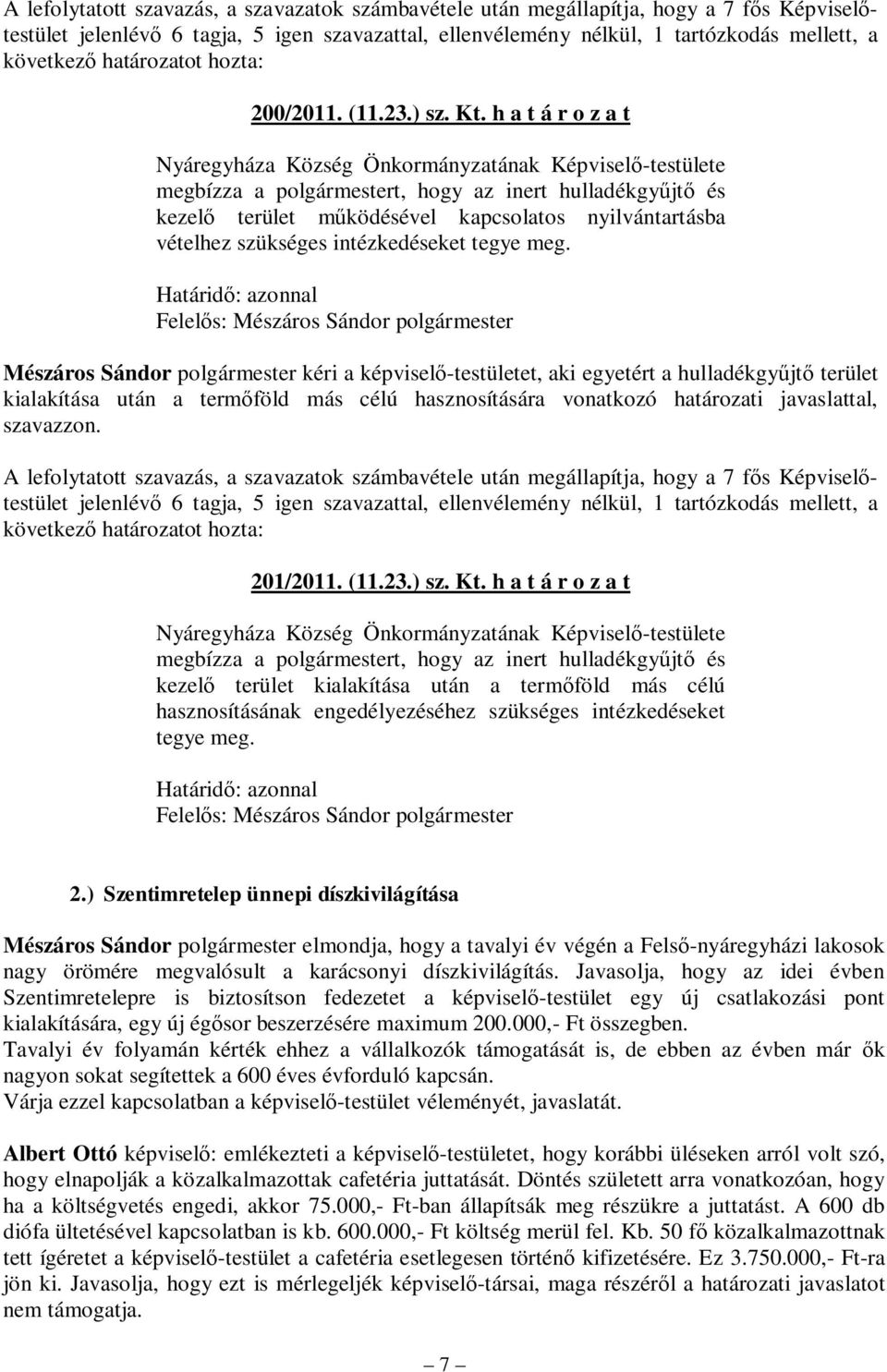 Mészáros Sándor polgármester kéri a képviselő-testületet, aki egyetért a hulladékgyűjtő terület kialakítása után a termőföld más célú hasznosítására vonatkozó határozati javaslattal, szavazzon.