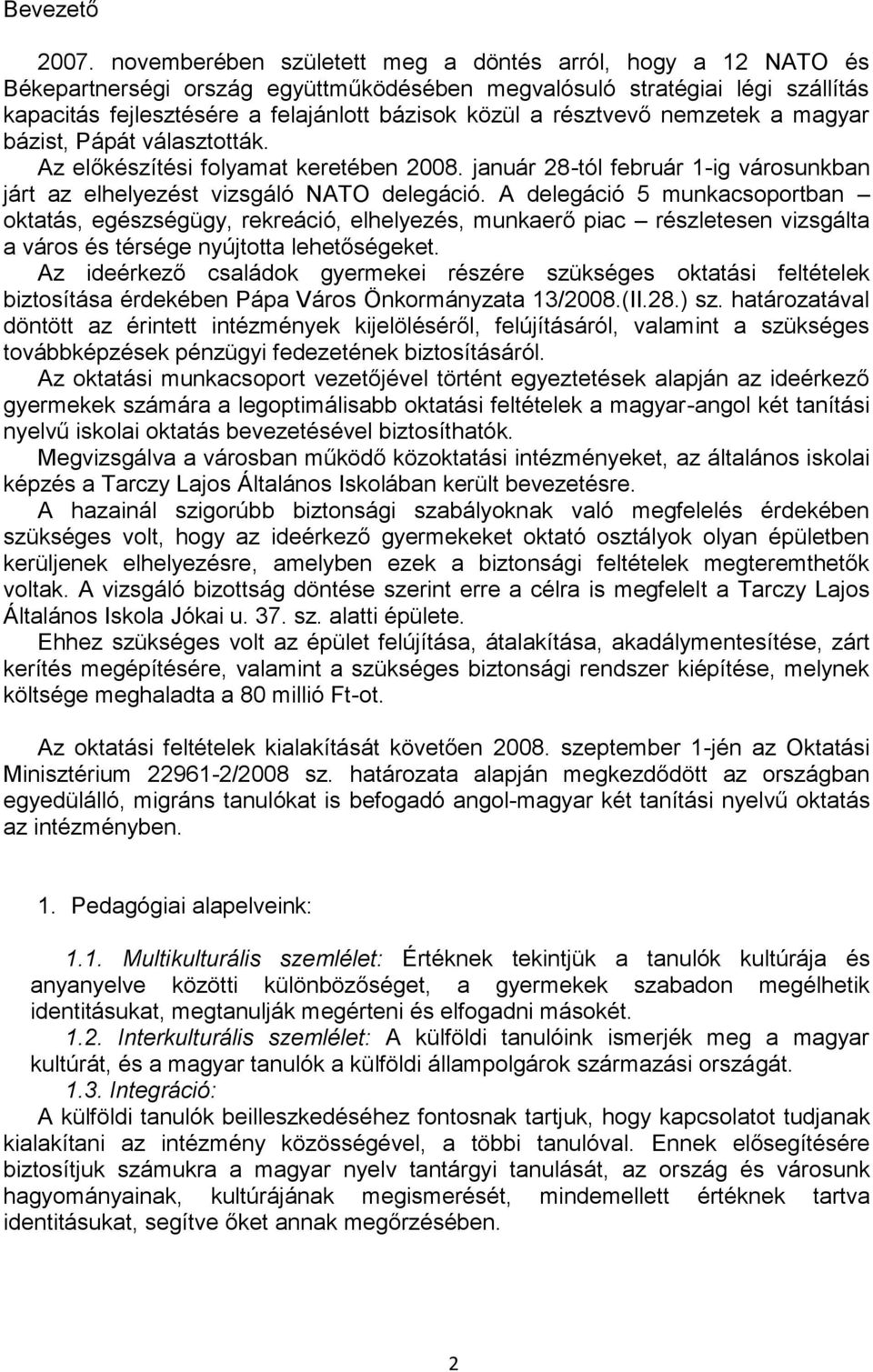 résztvevő nemzetek a magyar bázist, Pápát választották. Az előkészítési folyamat keretében 2008. január 28-tól február 1-ig városunkban járt az elhelyezést vizsgáló NATO delegáció.