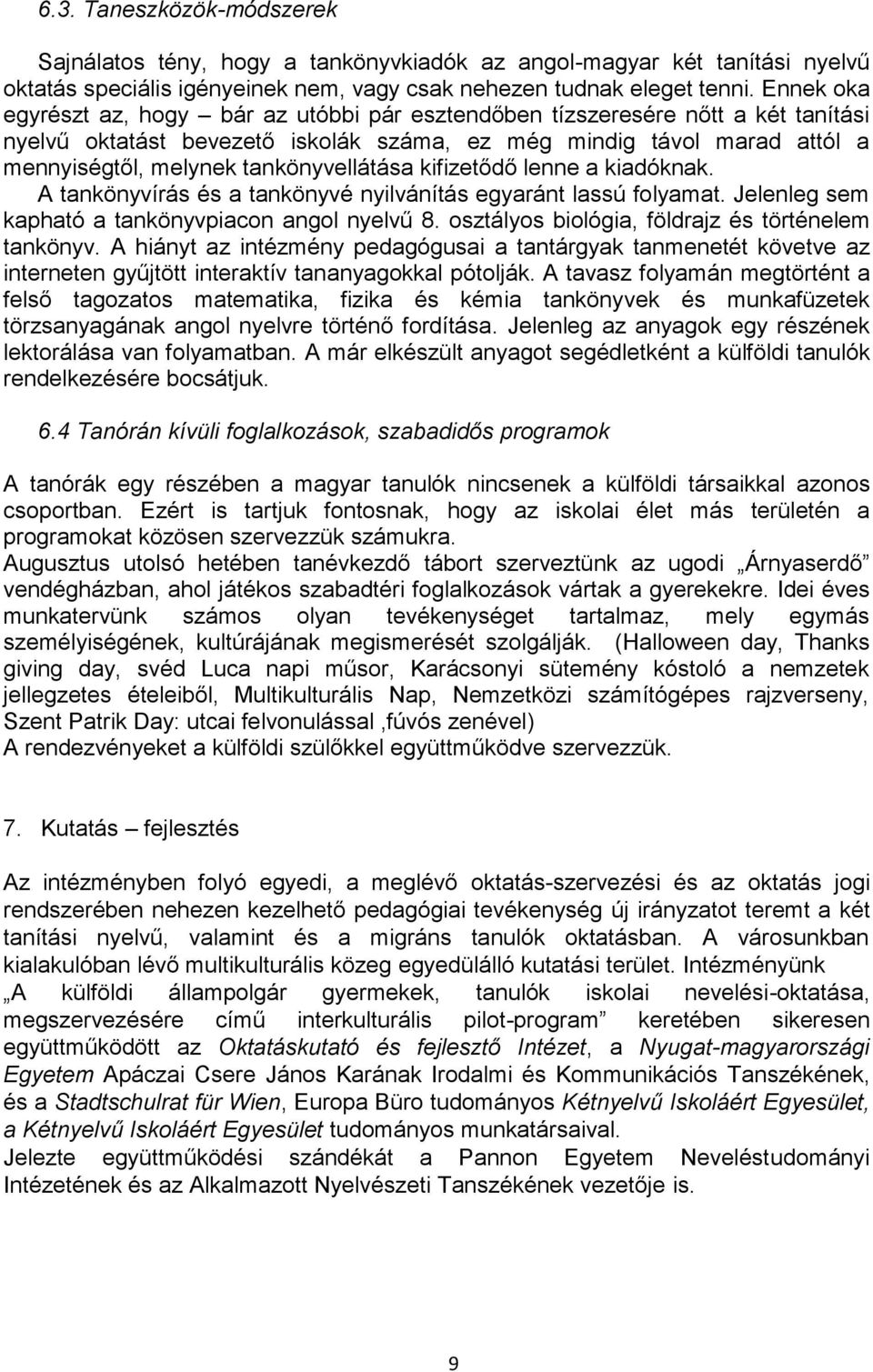 tankönyvellátása kifizetődő lenne a kiadóknak. A tankönyvírás és a tankönyvé nyilvánítás egyaránt lassú folyamat. Jelenleg sem kapható a tankönyvpiacon angol nyelvű 8.