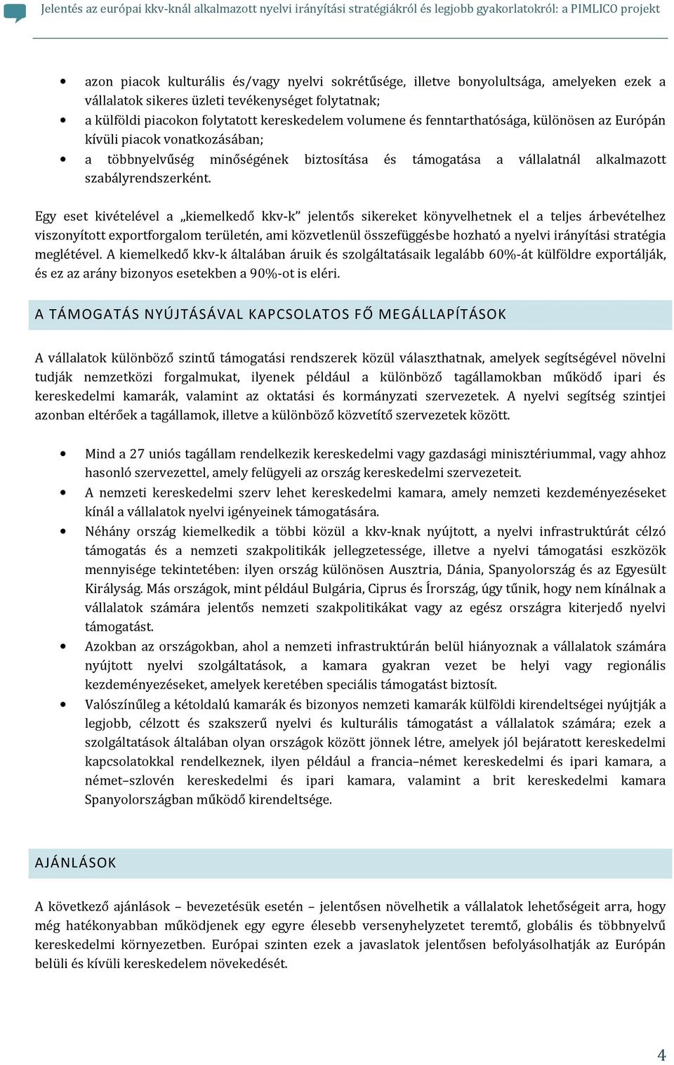 Egy eset kivételével a kiemelkedő kkv-k jelentős sikereket könyvelhetnek el a teljes árbevételhez viszonyított exportforgalom területén, ami közvetlenül összefüggésbe hozható a nyelvi irányítási