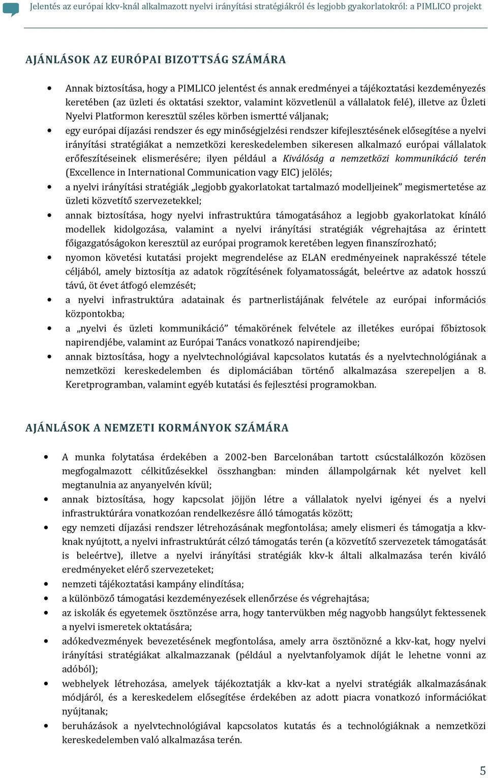 irányítási stratégiákat a nemzetközi kereskedelemben sikeresen alkalmazó európai vállalatok erőfeszítéseinek elismerésére; ilyen például a Kiválóság a nemzetközi kommunikáció terén (Excellence in