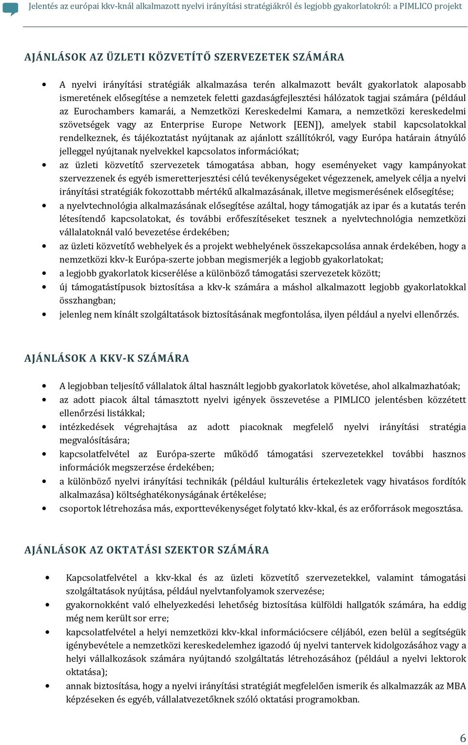 amelyek stabil kapcsolatokkal rendelkeznek, és tájékoztatást nyújtanak az ajánlott szállítókról, vagy Európa határain átnyúló jelleggel nyújtanak nyelvekkel kapcsolatos információkat; az üzleti